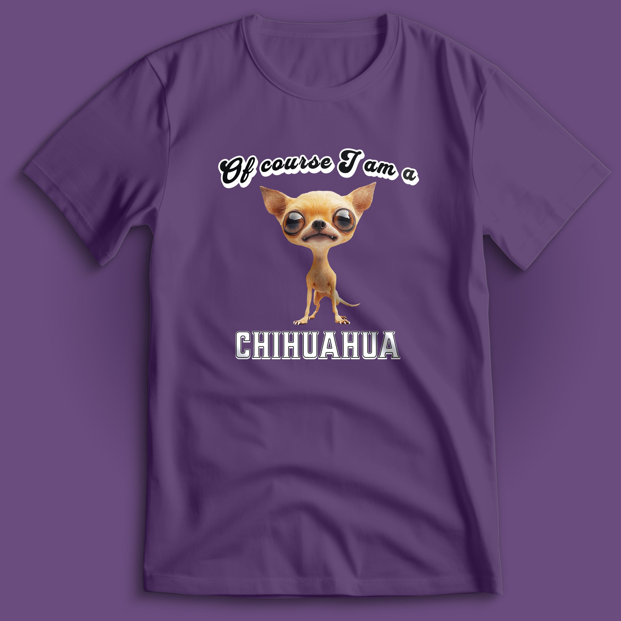 Of Course I am a Chihuahua T-Shirt