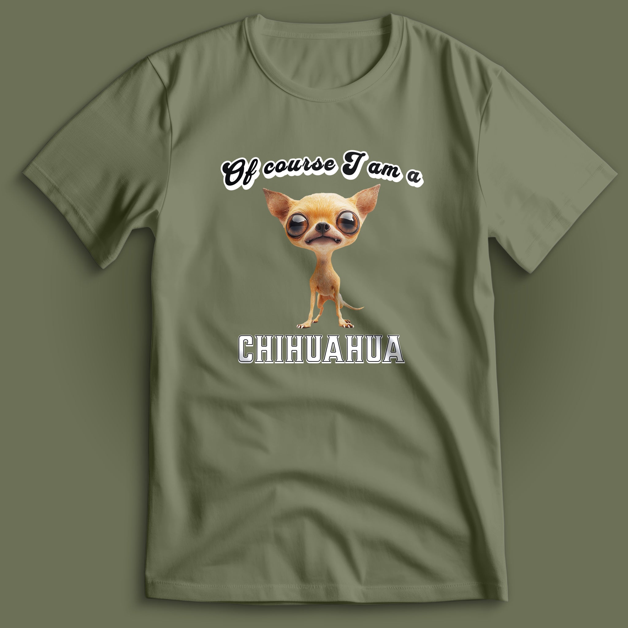 Of Course I am a Chihuahua T-Shirt