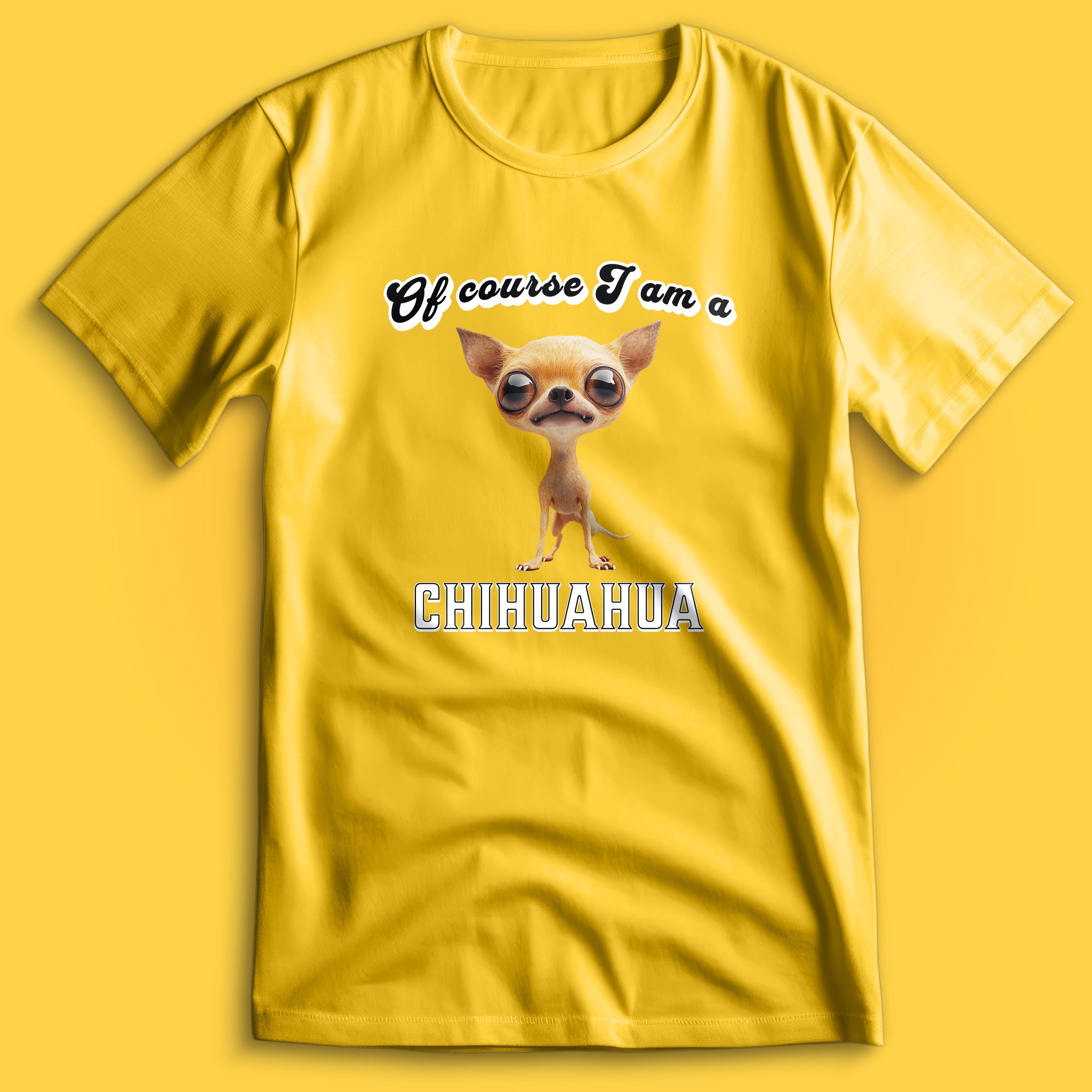 Of Course I am a Chihuahua T-Shirt