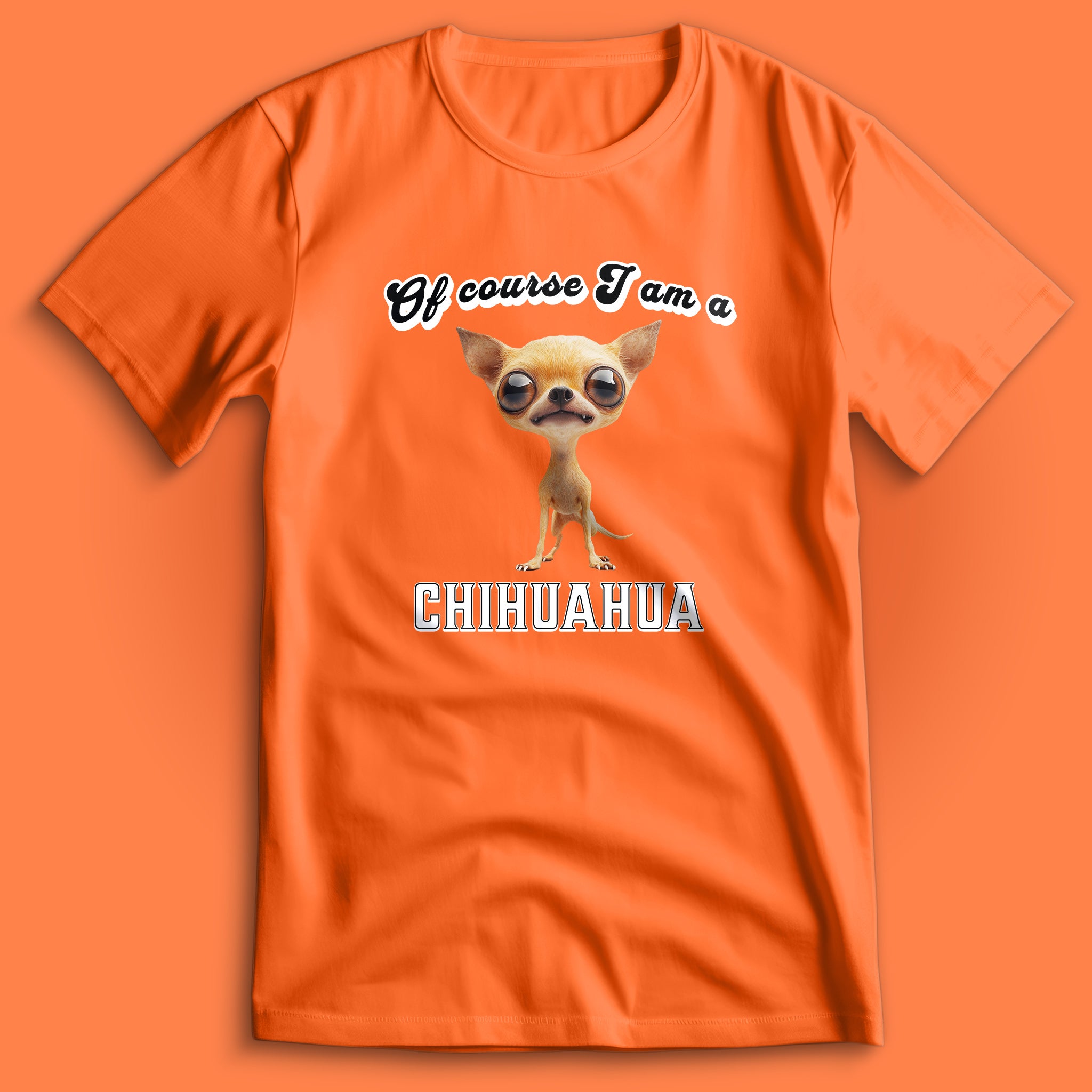 Of Course I am a Chihuahua T-Shirt
