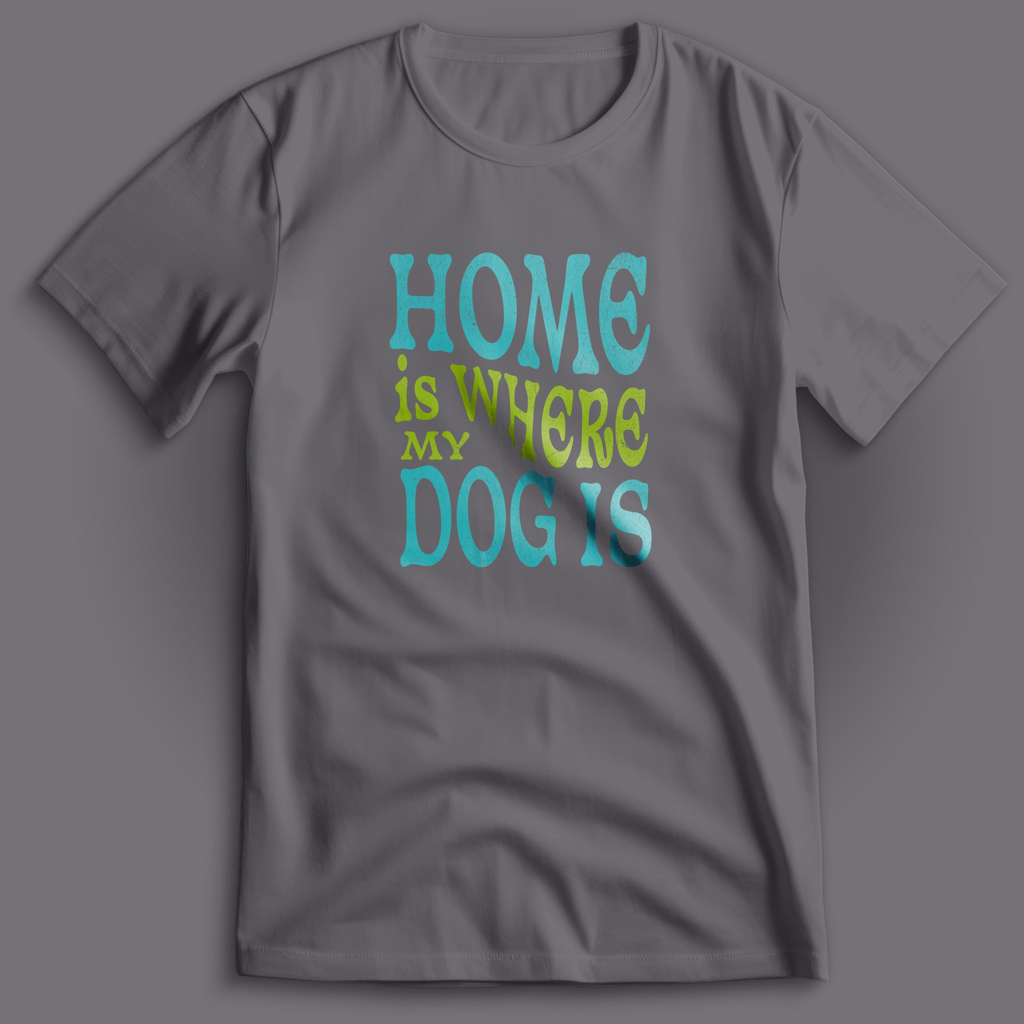 Home Is Where My Dog Is T-Shirt